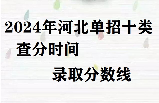 2024年河北省單招十類查分時(shí)間及分?jǐn)?shù)線