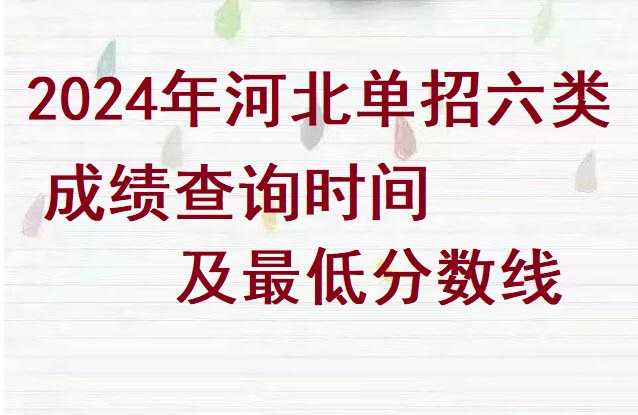 2024年河北省單招六類成績(jī)查詢時(shí)間及分?jǐn)?shù)線